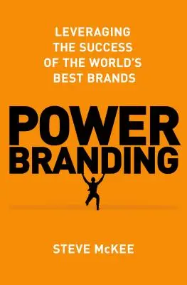 Power Branding: Wykorzystanie sukcesu najlepszych marek na świecie - Power Branding: Leveraging the Success of the World's Best Brands