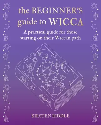 Przewodnik dla początkujących po Wicca: Praktyczny przewodnik dla osób rozpoczynających swoją ścieżkę wiccańską - The Beginner's Guide to Wicca: A Practical Guide for Those Starting on Their Wiccan Path