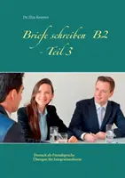 Pisanie listów B2 - Część 3: Niemiecki jako język obcy - ćwiczenia na kursy integracyjne - Briefe schreiben B2 - Teil 3: Deutsch als Fremdsprache bungen fr Integrationskurse