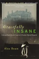 Gracefully Insane: Powstanie i upadek najlepszego amerykańskiego szpitala psychiatrycznego - Gracefully Insane: The Rise and Fall of America's Premier Mental Hospital