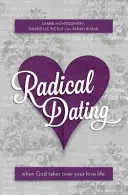 Radykalne randki: Kiedy Bóg przejmuje twoje życie miłosne - Radical Dating: When God Takes Over Your Love Life