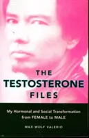 The Testosterone Files: Moja hormonalna i społeczna transformacja z kobiety w mężczyznę - The Testosterone Files: My Hormonal and Social Transformation from Female to Male