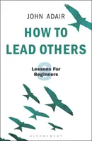 Jak przewodzić innym: Osiem lekcji dla początkujących - How to Lead Others: Eight Lessons for Beginners