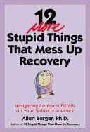 12 głupich rzeczy, które psują zdrowienie: Poruszanie się po typowych pułapkach na drodze do trzeźwości - 12 More Stupid Things That Mess Up Recovery: Navigating Common Pitfalls on Your Sobriety Journey