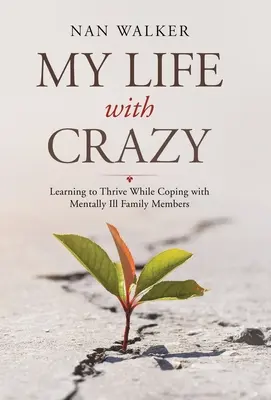 Moje życie z wariatem: Nauka przetrwania podczas radzenia sobie z chorymi psychicznie członkami rodziny - My Life with Crazy: Learning to Thrive While Coping with Mentally Ill Family Members