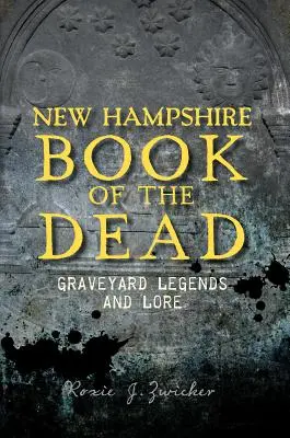 New Hampshire Book of the Dead: Legendy i legendy cmentarne - New Hampshire Book of the Dead: Graveyard Legends and Lore