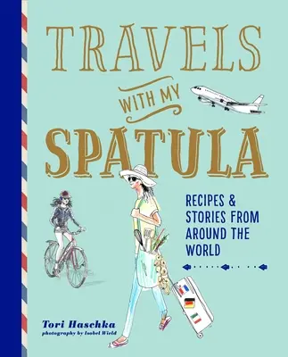 Podróże z moją szpatułką: Przepisy i historie z całego świata - Travels with My Spatula: Recipes & Stories from Around the World