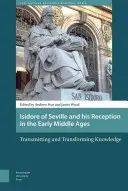 Izydor z Sewilli i jego recepcja we wczesnym średniowieczu: Przekazywanie i przekształcanie wiedzy - Isidore of Seville and His Reception in the Early Middle Ages: Transmitting and Transforming Knowledge