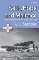 Wiara, nadzieja i Malta - Naziemni i powietrzni bohaterowie wyspy George Cross - Faith, Hope and Malta - Ground and Air Heroes of the George Cross Island