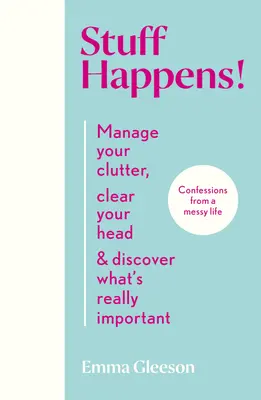 Rzeczy się zdarzają! Zapanuj nad bałaganem, oczyść głowę i odkryj, co jest naprawdę ważne - Stuff Happens!: Manage Your Clutter, Clear Your Head & Discover What's Really Important