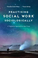 Socjologiczna praktyka pracy socjalnej: Teoretyczne podejście na nowe czasy - Practising Social Work Sociologically: A Theoretical approach for New Times