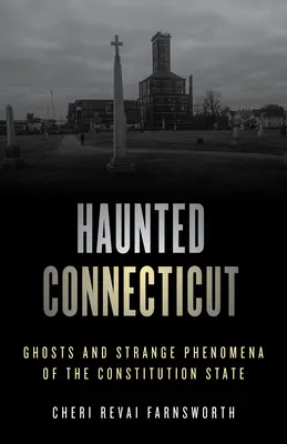 Nawiedzone Connecticut: Duchy i dziwne zjawiska stanu konstytucyjnego - Haunted Connecticut: Ghosts and Strange Phenomena of the Constitution State