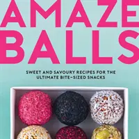 Amaze-Balls - Słodkie i pikantne przepisy na kulki energetyczne i zdrowe przekąski wielkości kęsa - Amaze-Balls - Sweet and Savoury Recipes for Energy Balls and Healthy Bite-Sized Snacks
