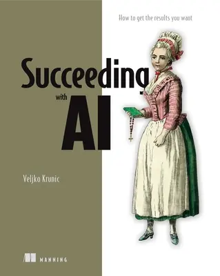 Sukces ze sztuczną inteligencją: jak sprawić, by sztuczna inteligencja działała dla Twojej firmy - Succeeding with AI: How to Make AI Work for Your Business