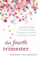 Czwarty trymestr: Poporodowy przewodnik po uzdrawianiu ciała, równoważeniu emocji i przywracaniu witalności - The Fourth Trimester: A Postpartum Guide to Healing Your Body, Balancing Your Emotions, and Restoring Your Vitality