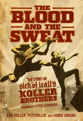 Krew i pot: historia braci Kollerów z Sick of It All - The Blood and the Sweat: The Story of Sick of It All's Koller Brothers
