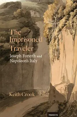 Uwięziony podróżnik: Joseph Forsyth i napoleońskie Włochy - The Imprisoned Traveler: Joseph Forsyth and Napoleon's Italy