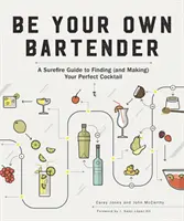 Bądź swoim własnym barmanem: Niezawodny przewodnik po znajdowaniu (i przygotowywaniu) idealnego koktajlu - Be Your Own Bartender: A Surefire Guide to Finding (and Making) Your Perfect Cocktail