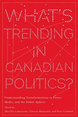 Co słychać w kanadyjskiej polityce? Zrozumieć przemiany władzy, mediów i sfery publicznej - What's Trending in Canadian Politics?: Understanding Transformations in Power, Media, and the Public Sphere