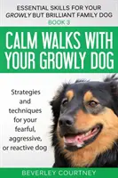 Spokojne spacery z wyrośniętym psem: Strategie i techniki dla psa lękliwego, agresywnego lub reaktywnego - Calm walks with your Growly Dog: Strategies and techniques for your fearful, aggressive, or reactive dog