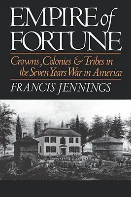 Imperium fortuny: Korony, kolonie i plemiona w wojnie siedmioletniej w Ameryce - Empire of Fortune: Crowns, Colonies, and Tribes in the Seven Years War in America