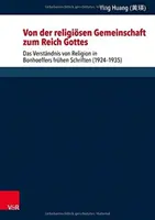 Von Der Religiosen Gemeinschaft Zum Reich Gottes: Das Verstandnis Von Religion in Bonhoeffers Fruhen Schriften (1924-1935)