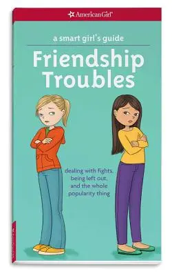 Przewodnik inteligentnej dziewczyny: Kłopoty z przyjaźnią: Radzenie sobie z kłótniami, byciem pomijanym i całą tą popularnością - A Smart Girl's Guide: Friendship Troubles: Dealing with Fights, Being Left Out, and the Whole Popularity Thing