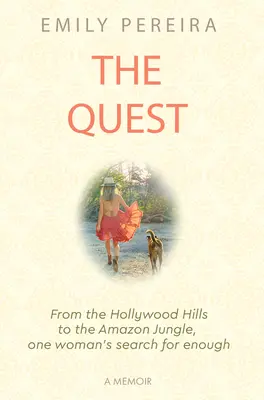 The Quest: Od hollywoodzkich wzgórz po amazońską dżunglę - poszukiwanie wystarczającej ilości życia przez jedną kobietę - The Quest: From the Hollywood Hills to the Amazon Jungle, One Woman's Search for Enough