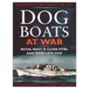 Dog Boats at War: A History of the Operations of the Royal Navy D Class Fairmile Motor Torpedo Boats and Motor Gunboats, 1939-1945 (Psie łodzie na wojnie: historia działań motorowych łodzi torpedowych i kanonierek klasy Fairmile Królewskiej Marynarki Wojennej, 1939-1945) - Dog Boats at War: A History of the Operations of the Royal Navy D Class Fairmile Motor Torpedo Boats and Motor Gunboats, 1939-1945