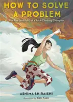 Jak rozwiązać problem: Powstanie (i upadki) mistrza wspinaczki skałkowej - How to Solve a Problem: The Rise (and Falls) of a Rock-Climbing Champion