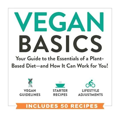 Wegańskie podstawy: Twój przewodnik po podstawach diety roślinnej - i jak to może działać dla Ciebie! - Vegan Basics: Your Guide to the Essentials of a Plant-Based Diet--And How It Can Work for You!