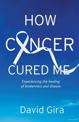 Jak wyleczył mnie rak: Doświadczenie uzdrowienia ze złamania i choroby - How Cancer Cured Me: Experiencing the healing of brokenness and disease