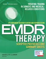 Eye Movement Desensitization and Reprocessing (Emdr) Therapy Scripted Protocols and Summary Sheets: Leczenie urazów somatycznych i związanych z medycyną - Eye Movement Desensitization and Reprocessing (Emdr) Therapy Scripted Protocols and Summary Sheets: Treating Trauma in Somatic and Medical Related Con