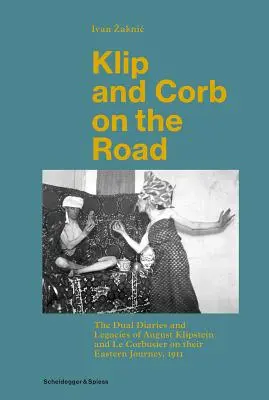 Klip i Corb w drodze: Podwójne dzienniki i dziedzictwo Augusta Klipsteina i Le Corbusiera w ich wschodniej podróży, 1911 r. - Klip and Corb on the Road: The Dual Diaries and Legacies of August Klipstein and Le Corbusier on Their Eastern Journey, 1911