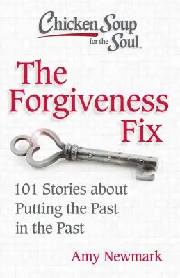 Chicken Soup for the Soul: The Forgiveness Fix: 101 opowieści o pozostawieniu przeszłości w przeszłości - Chicken Soup for the Soul: The Forgiveness Fix: 101 Stories about Putting the Past in the Past