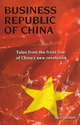 Chińska Republika Biznesu: Opowieści z pierwszej linii frontu chińskiej nowej rewolucji - Business Republic of China: Tales from the Front Line of China's New Revolution