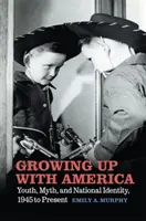 Dorastanie z Ameryką: Młodzież, mit i tożsamość narodowa, 1945 do dziś - Growing Up with America: Youth, Myth, and National Identity, 1945 to Present