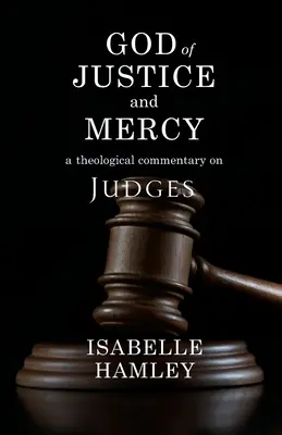 Bóg sprawiedliwości i miłosierdzia: Komentarz teologiczny do Księgi Sędziów - God of Justice and Mercy: A Theological Commentary on Judges