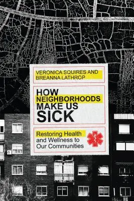 How Neighborhoods Make Us Sick: Przywracanie zdrowia i dobrego samopoczucia w naszych społecznościach - How Neighborhoods Make Us Sick: Restoring Health and Wellness to Our Communities