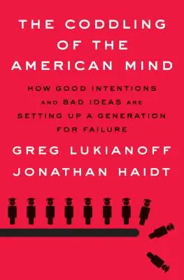 The Coddling of the American Mind: Jak dobre intencje i złe pomysły przygotowują pokolenie na porażkę - The Coddling of the American Mind: How Good Intentions and Bad Ideas Are Setting Up a Generation for Failure