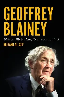 Geoffrey Blainey: pisarz, historyk, kontrowersjonista - Geoffrey Blainey: Writer, Historian, Controversialist