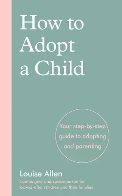 Jak adoptować dziecko: Przewodnik krok po kroku po adopcji i rodzicielstwie - How to Adopt a Child: Your Step-By-Step Guide to Adopting and Parenting