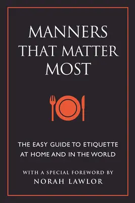 Najważniejsze maniery: Łatwy przewodnik po etykiecie w domu i na świecie - Manners That Matter Most: The Easy Guide to Etiquette at Home and in the World