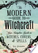 Nowoczesny przewodnik po czarach: Twój kompletny przewodnik po czarownicach, kowenach i zaklęciach - The Modern Guide to Witchcraft: Your Complete Guide to Witches, Covens, and Spells