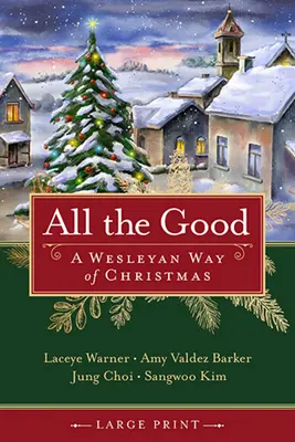 Wszystko, co dobre: Wesleyański sposób na Boże Narodzenie - All the Good: A Wesleyan Way of Christmas