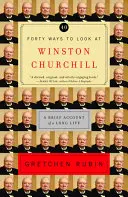 Czterdzieści sposobów patrzenia na Winstona Churchilla: Krótki opis długiego życia - Forty Ways to Look at Winston Churchill: A Brief Account of a Long Life