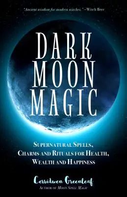 Magia Ciemnego Księżyca: Nadprzyrodzone zaklęcia, uroki i rytuały dla zdrowia, bogactwa i szczęścia (Fazy Księżyca, Astrology Oracle, Dark Moon G - Dark Moon Magic: Supernatural Spells, Charms, and Rituals for Health, Wealth, and Happiness (Moon Phases, Astrology Oracle, Dark Moon G