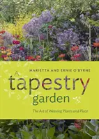 A Tapestry Garden: Sztuka tkania roślin i miejsc - A Tapestry Garden: The Art of Weaving Plants and Place