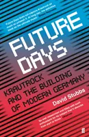 Future Days - Krautrock i budowa współczesnych Niemiec (Stubbs David (Associate Editor)) - Future Days - Krautrock and the Building of Modern Germany (Stubbs David (Associate Editor))