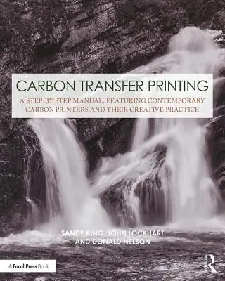 Carbon Transfer Printing: Podręcznik krok po kroku, przedstawiający współczesne drukarki węglowe i ich twórczą praktykę - Carbon Transfer Printing: A Step-By-Step Manual, Featuring Contemporary Carbon Printers and Their Creative Practice